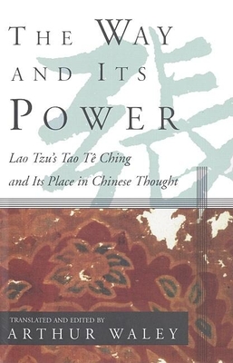 The Way and Its Power: Lao Tzu's Tao Te Ching and Its Place in Chinese Thought - Waley, Arthur (Translated by), and Tzu, Lao