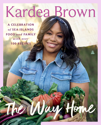 The Way Home: A Celebration of Sea Islands Food and Family with Over 100 Recipes - Brown, Kardea
