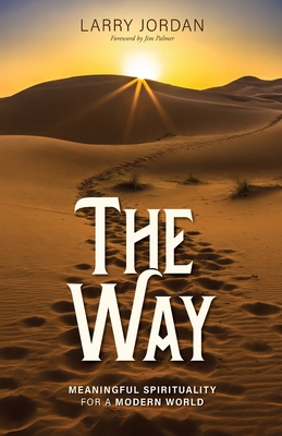 The Way: Meaningful Spirituality for a Modern World - Jordan, Larry, and Palmer, Jim (Foreword by)