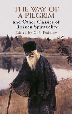 The Way of a Pilgrim: And Other Classics of Russian Spirituality - Fedotov, G P (Editor)
