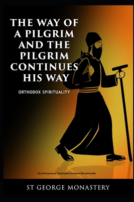 The Way of a Pilgrim and the Pilgrim Continues His Way: Orthodox Spirituality St George Monastery - Skoubourdis, Anna (Translated by), and Troepolskii, Arsenii, and Kozlov, Archimandrite Mikhail