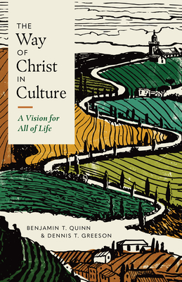 The Way of Christ in Culture: A Vision for All of Life - Quinn, Benjamin T (Editor), and Greeson, Dennis T