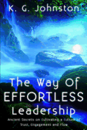 The Way of Effortless Leadership: Ancient Secrets on Cultivating a Culture of Trust, Engagement and Flow