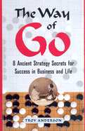 The Way of Go: 8 Ancient Strategy Secrets for Success in Business and Life