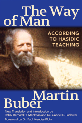 The Way of Man: According to Hasidic Teaching - Buber, Martin, and Mendes-Flohr, Paul (Foreword by), and Mehlman, Bernard H, Rabbi (Introduction by)