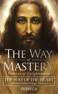 The Way of Mastery, Pathway of Enlightenment: The Way of the Heart: The Christ Mind Trilogy Vol I ( Pocket Edition ) - Ben Joseph, Jeshua