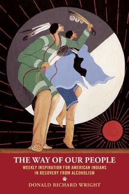 The Way of Our People: Weekly Inspiration for American Indians in Recovery from Alcoholism - Wright, Donald Richard