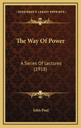 The Way Of Power: A Series Of Lectures (1918)