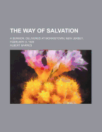 The Way of Salvation: A Sermon, Delivered at Morristown, New Jersey, February 8, 1829