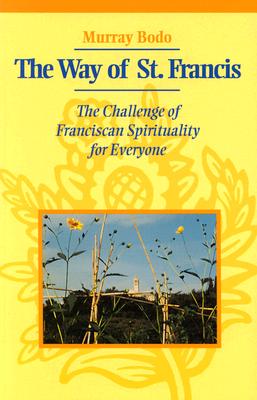 The Way of St. Francis: The Challenge of Franciscan Spirituality for Everyone - Bodo, Murray, Father, O.F.M.
