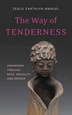 The Way of Tenderness: Awakening Through Race, Sexuality, and Gender - Manuel, Zenju Earthlyn