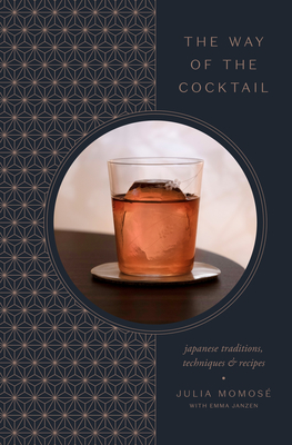 The Way of the Cocktail: Japanese Traditions, Techniques, and Recipes - Momos, Julia, and Janzen, Emma