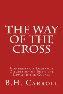 The Way of the Cross: Comprising a Luminous Discussion of Both the Law and the Gospel