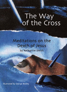 The Way of the Cross: Meditations on the Death of Jesus - Smith, Katherine E.