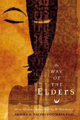 The Way of the Elders: West African Spirituality & Tradition - Doumbia, Adama, and Doumbia, Naomi, and Doumbia, Adam Ken