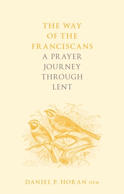 The Way of the Franciscans: A Prayer Journey Through Lent - Horan, Daniel P