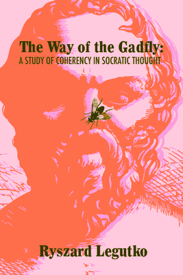 The Way of the Gadfly: A Study of Coherency in Socratic Thought - Legutko, Ryszard