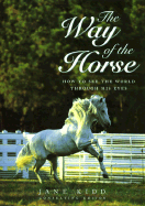 The Way of the Horse: How to See the World Through His Eyes