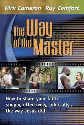 The Way of the Master: How to Share Your Faith Simply, Effectively, Biblically-- The Way Jesus Did - Comfort, Ray, Sr., and Cameron, Kirk