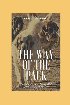 The Way of the Pack: Understanding and Living with Livestock Guardian Dogs - Negri, Brenda M