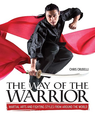 The Way of the Warrior: Martial Arts and Fighting Styles from Around the World - Crudelli, Chris