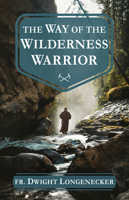 The Way of the Wilderness Warrior - Longenecker, Fr Dwight