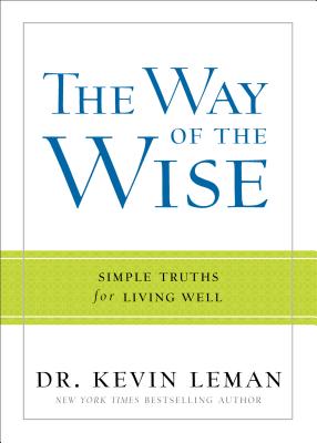 The Way of the Wise: Simple Truths for Living Well - Leman, Kevin, Dr.