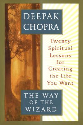 The Way of the Wizard: Twenty Spiritual Lessons for Creating the Life You Want - Chopra, Deepak, Dr., MD