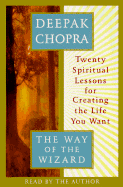 The Way of the Wizard: Twenty Spiritual Lessons for Creating the Life You Want - Chopra, Deepak, Dr., MD (Read by), and Lynch, Patrick, PH.D., and Kishline, Audrey