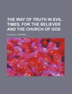 The Way of Truth in Evil Times, for the Believer and the Church of God