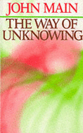 The Way of Unknowing - Main, John O. S. B.