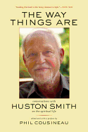 The Way Things Are: Conversations with Huston Smith on the Spiritual Life