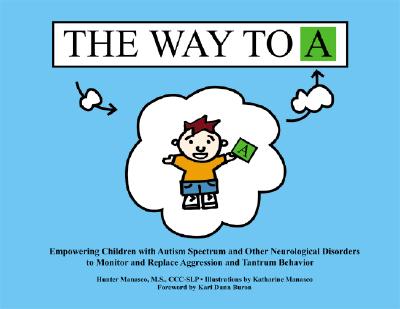 The Way to A: Empowering Children with Autism Spectrum and Other Neurological Disorders to Monitor and Replace Aggression and Tantrum Behavior - Manasco, Hunter, and Buron, Kari Dunn (Foreword by)