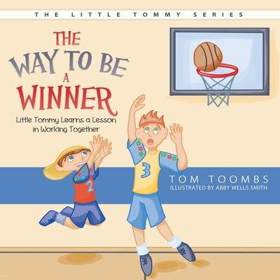 The Way to Be a Winner: Little Tommy Learns a Lesson in Working Together - Toombs, Tom