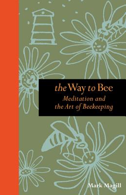 The Way to Bee: Meditation and the Art of Beekeeping - Magill, Mark