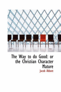 The Way to Do Good: Or the Christian Character Mature