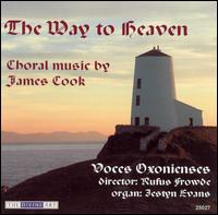 The Way to Heaven: Choral Music by James Cook - Iestyn Evans (organ); Voces Oxonienses (choir, chorus)