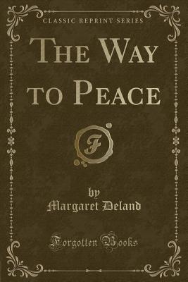 The Way to Peace (Classic Reprint) - Deland, Margaret