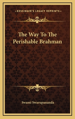 The Way to the Perishable Brahman - Swarupananda, Swami