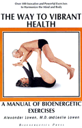 The Way to Vibrant Health: A Manual of Bioenergetic Exercises
