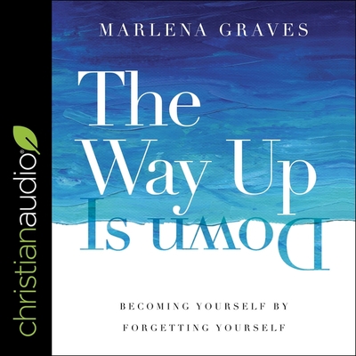 The Way Up Is Down: Becoming Yourself by Forgetting Yourself - Pitts, Lisa Rene? (Read by), and Graves, Marlena