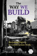 The Way We Build: Restoring Dignity to Construction Work