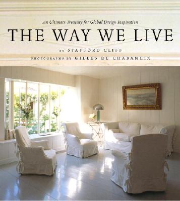 The Way We Live: An Ultimate Treasury for Global Design Inspiration - Cliff, Stafford, and Chabaneix, Gilles (Photographer), and De Chabaneix, Gilles (Photographer)