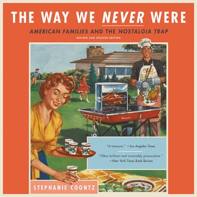 The Way We Never Were: American Families and the Nostalgia Trap - Coontz, Stephanie, and Toren, Suzanne (Read by)