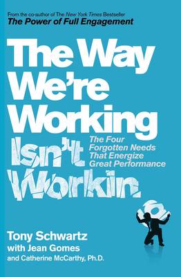 The Way We're Working Isn't Working - Schwartz, Tony, and McCarthy, Ph.D., Catherine, and Gomes, Jean