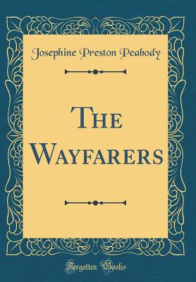 The Wayfarers (Classic Reprint) - Peabody, Josephine Preston