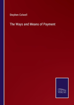 The Ways and Means of Payment - Colwell, Stephen