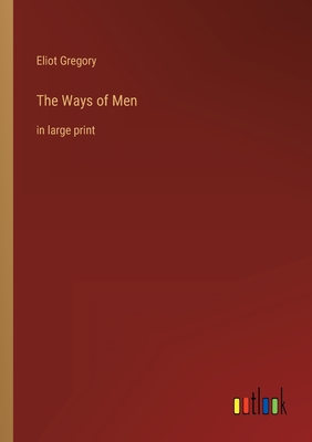 The Ways of Men: in large print - Gregory, Eliot