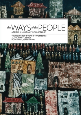 The Ways of the People:: A Reader in Missionary Anthropology - Tippett, Alan R (Editor), and Priest, Doug (Editor)