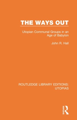 The Ways Out: Utopian Communal Groups in an Age of Babylon - Hall, John R